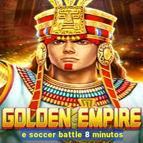 e soccer battle 8 minutos